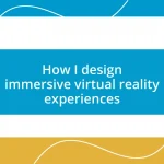 How I design immersive virtual reality experiences