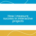 How I measure success in interactive projects