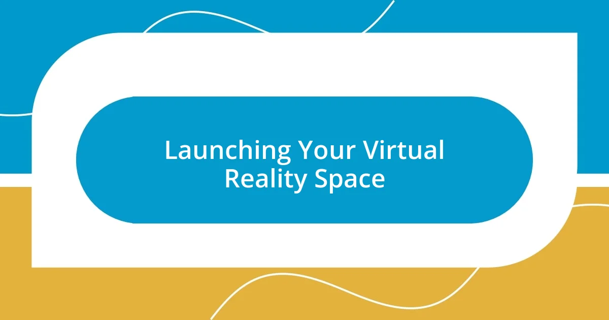 Launching Your Virtual Reality Space