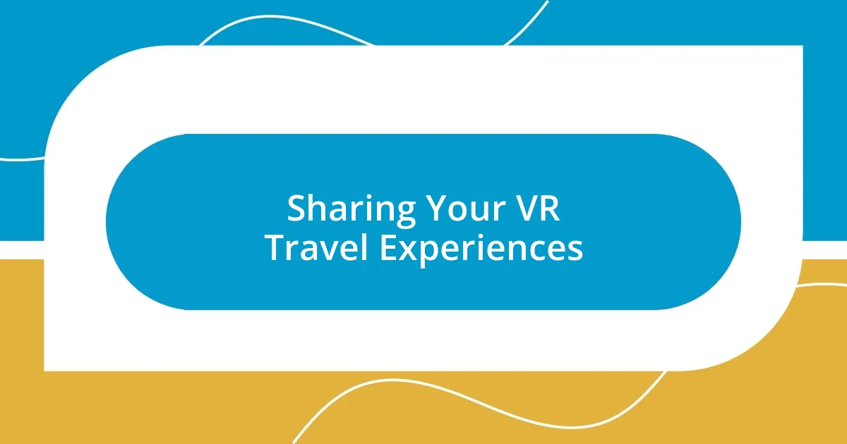 Sharing Your VR Travel Experiences