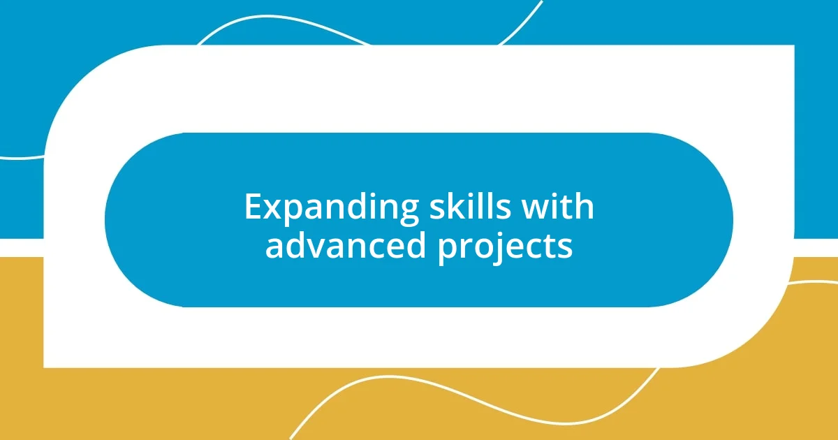 Expanding skills with advanced projects