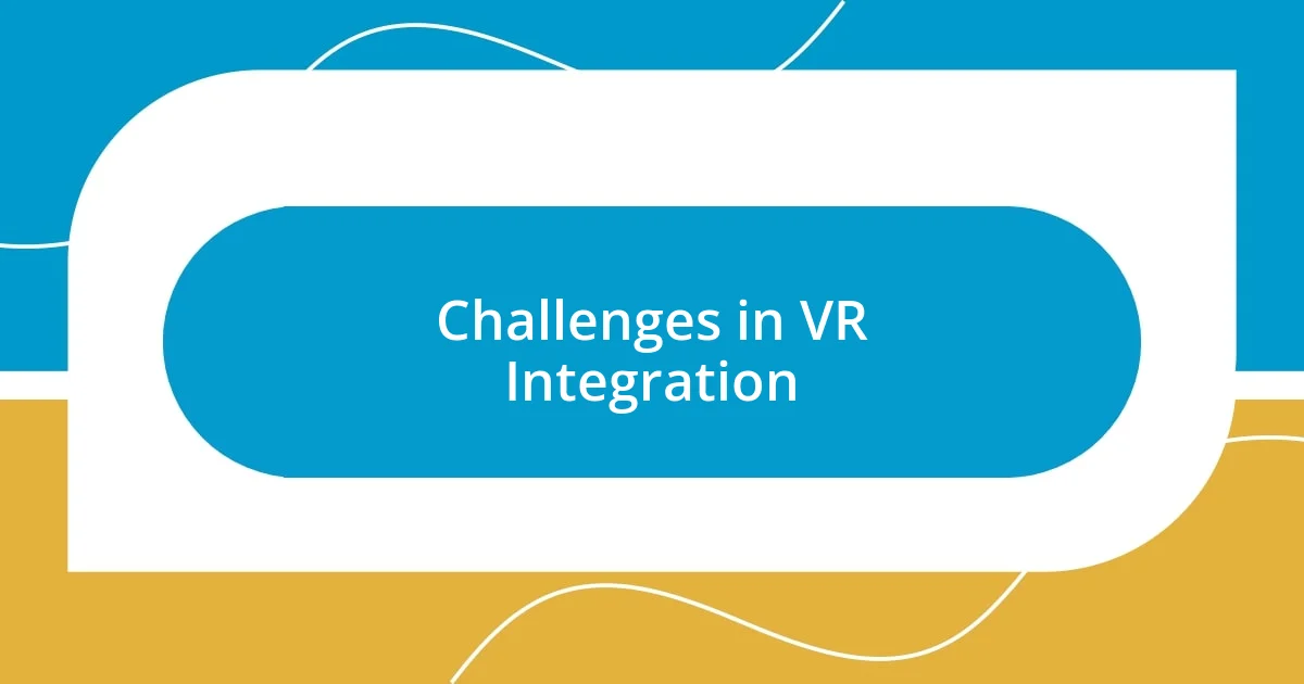 Challenges in VR Integration