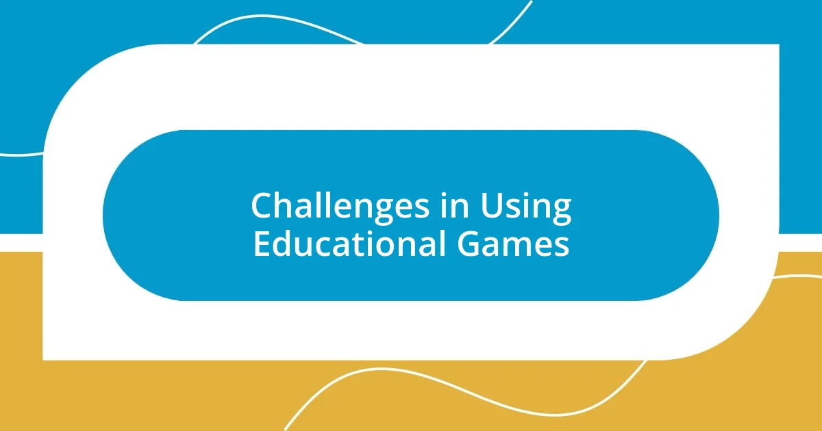 Challenges in Using Educational Games