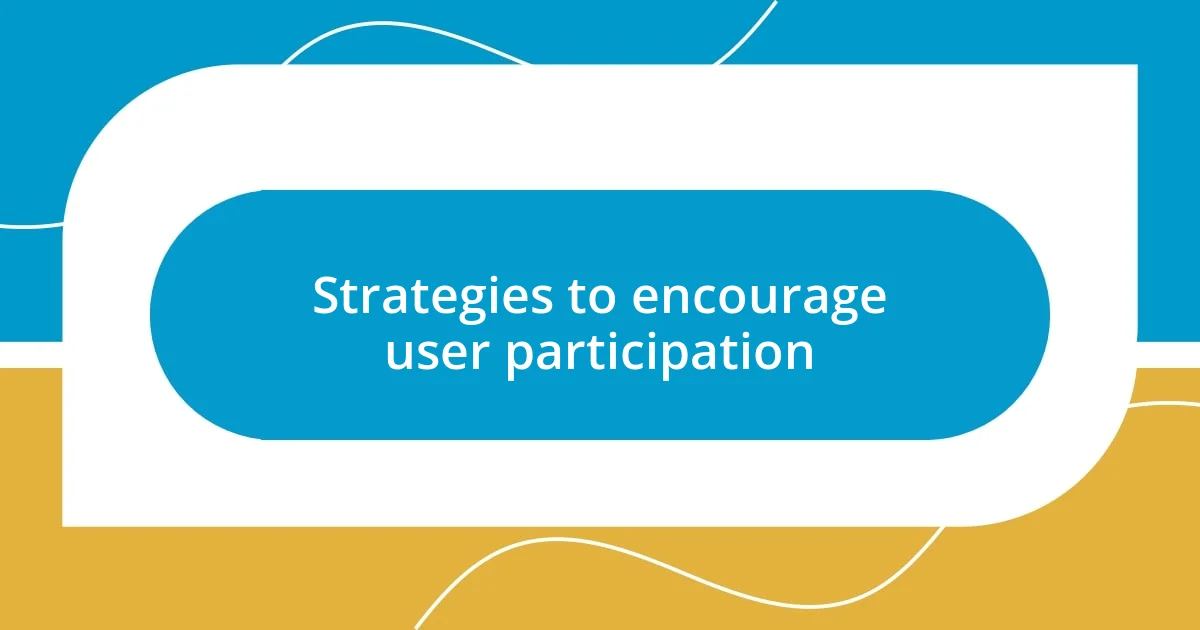 Strategies to encourage user participation