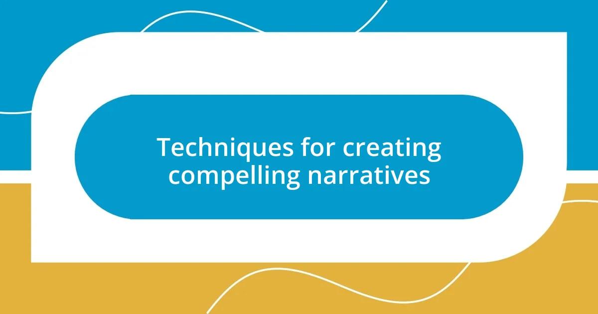 Techniques for creating compelling narratives