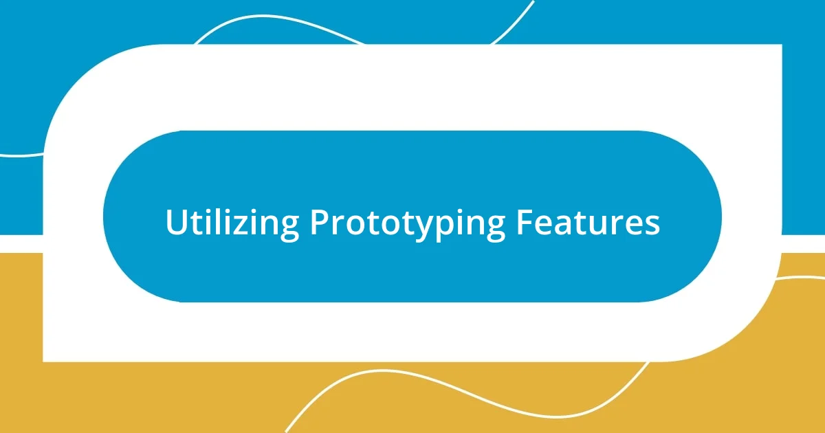 Utilizing Prototyping Features