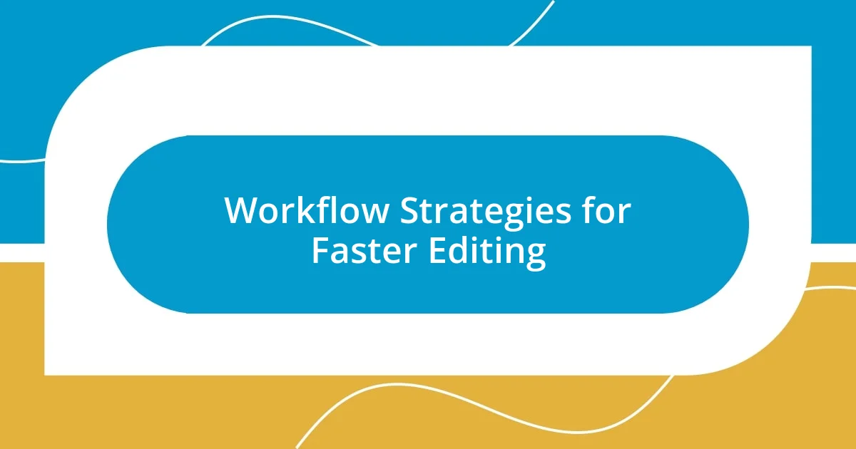 Workflow Strategies for Faster Editing