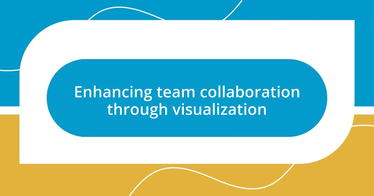 Enhancing team collaboration through visualization